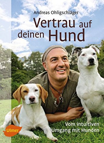 Vertrau auf deinen Hund: Vom intuitiven Umgang mit Hunden