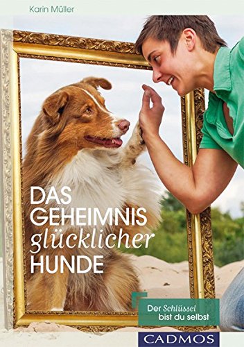 Das Geheimnis glücklicher Hunde: Der Schlüssel bin ich